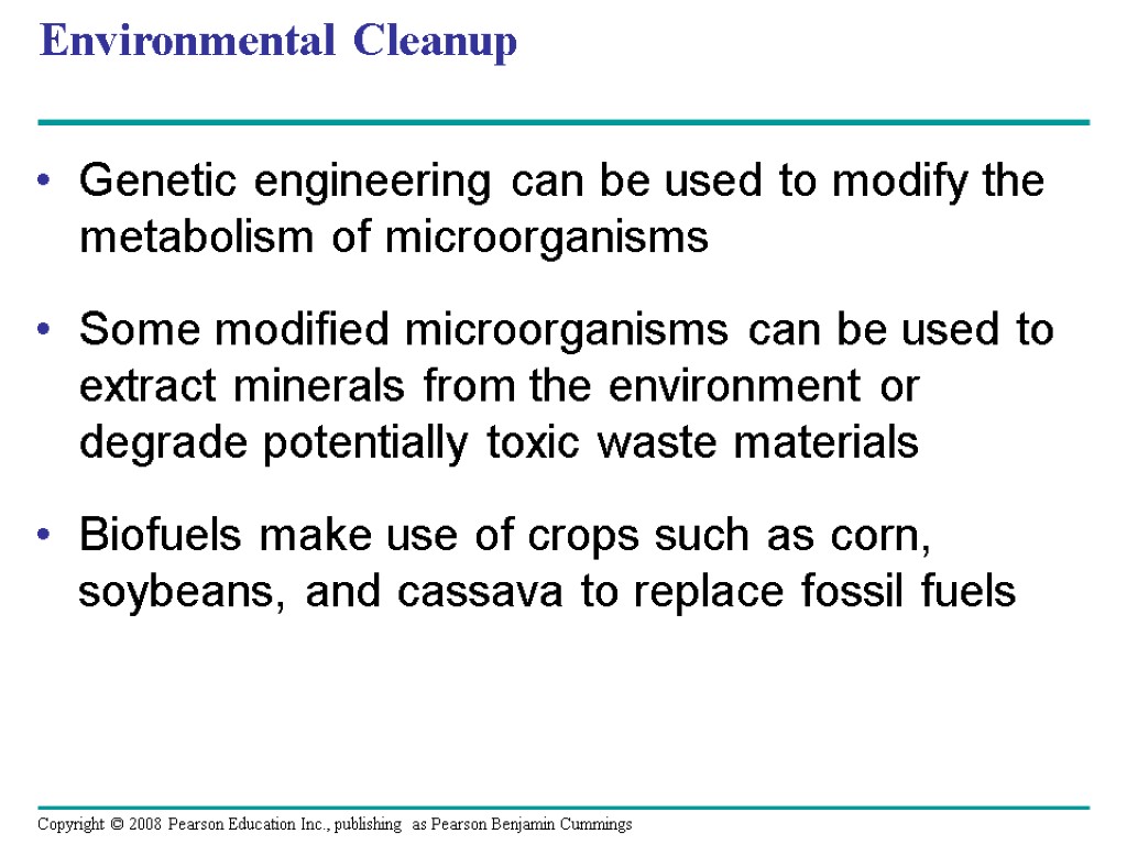 Environmental Cleanup Genetic engineering can be used to modify the metabolism of microorganisms Some